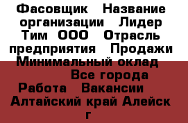 Фасовщик › Название организации ­ Лидер Тим, ООО › Отрасль предприятия ­ Продажи › Минимальный оклад ­ 14 000 - Все города Работа » Вакансии   . Алтайский край,Алейск г.